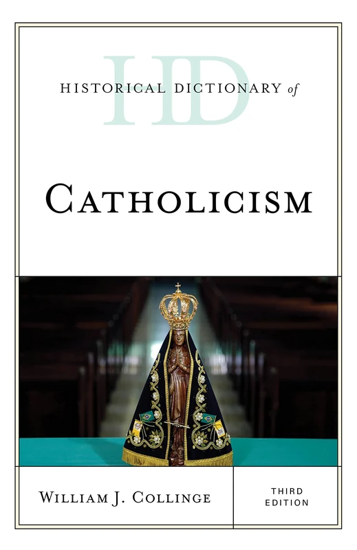 Historical Dictionary of Catholicism, Third Edition (Historical Dictionaries of Religions, Philosophies, and Movements Series)
