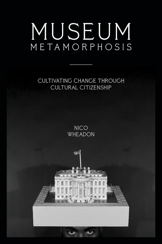 Museum Metamorphosis: Cultivating Change Through Cultural Citizenship (American Alliance of Museums)