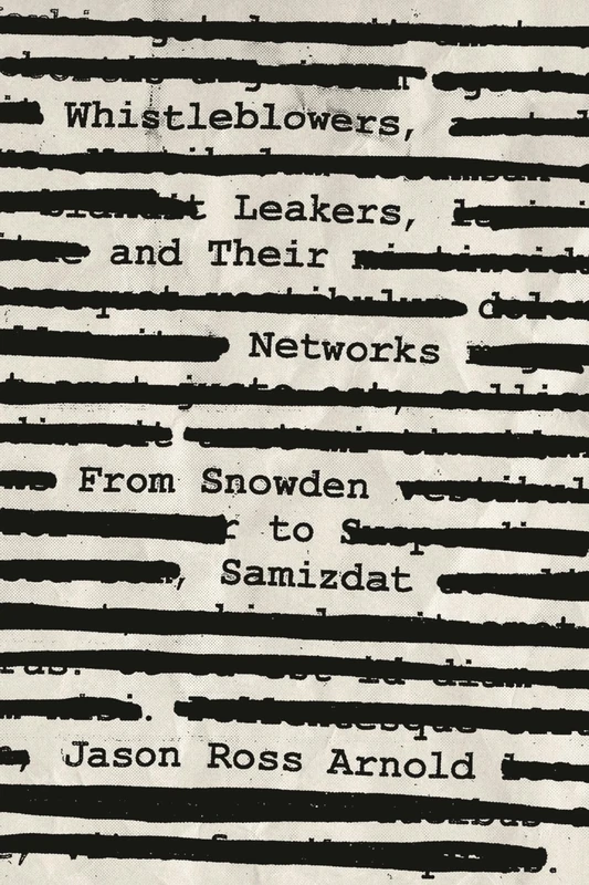 Whistleblowers, Leakers, and Their Networks: From Snowden to Samizdat (Security and Professional Intelligence Education Series)