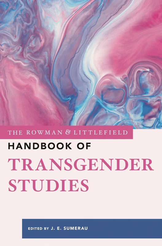 The Rowman & Littlefield Handbook of Transgender Studies (The Rowman & Littlefield Handbook Series): 3 (Bloomsbury Handbooks)