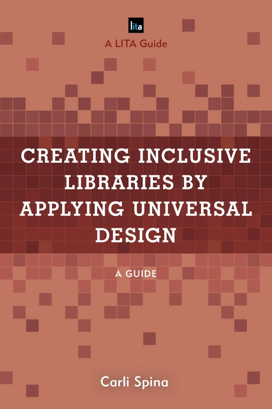 Creating Inclusive Libraries by Applying Universal Design: A Guide (LITA Guides)