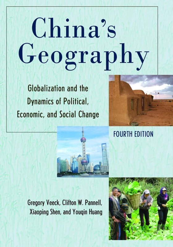 China's Geography: Globalization and the Dynamics of Political, Economic, and Social Change, Fourth Edition (Changing Regions in a Global Context: New Perspectives in Regional Geography Series)