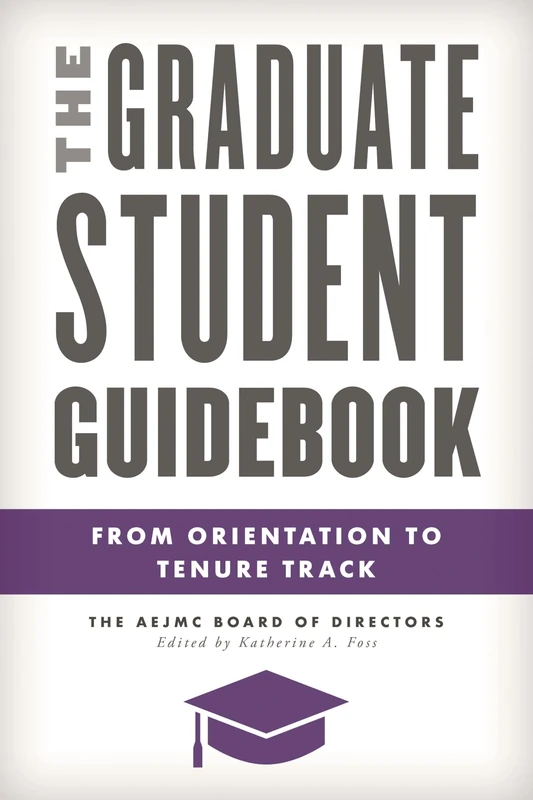 The Graduate Student Guidebook: From Orientation to Tenure Track (Master Class: Resources for Teaching Mass Communication)