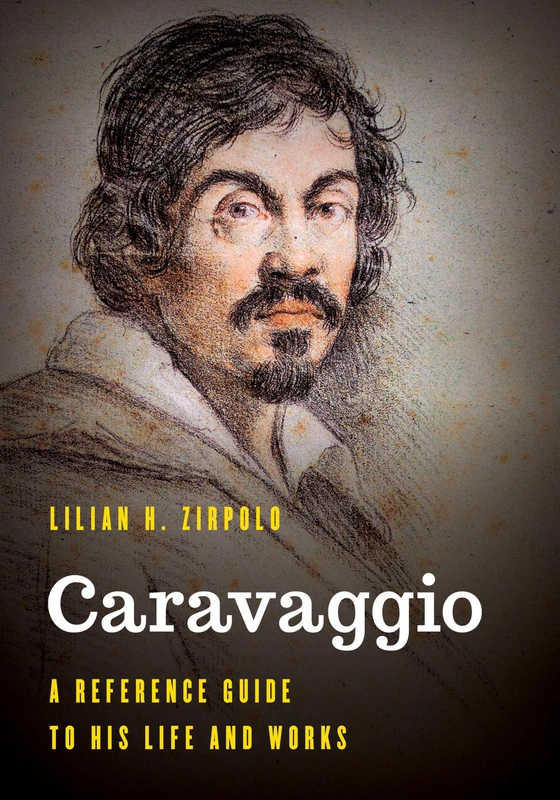 Caravaggio: A Reference Guide to His Life and Works (Significant Figures in World History)
