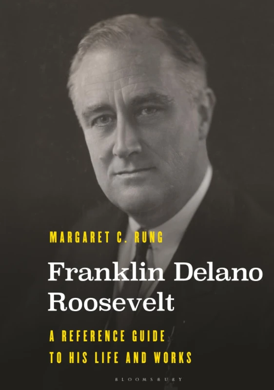 Franklin Delano Roosevelt: A Reference Guide to His Life and Works (Significant Figures in World History)