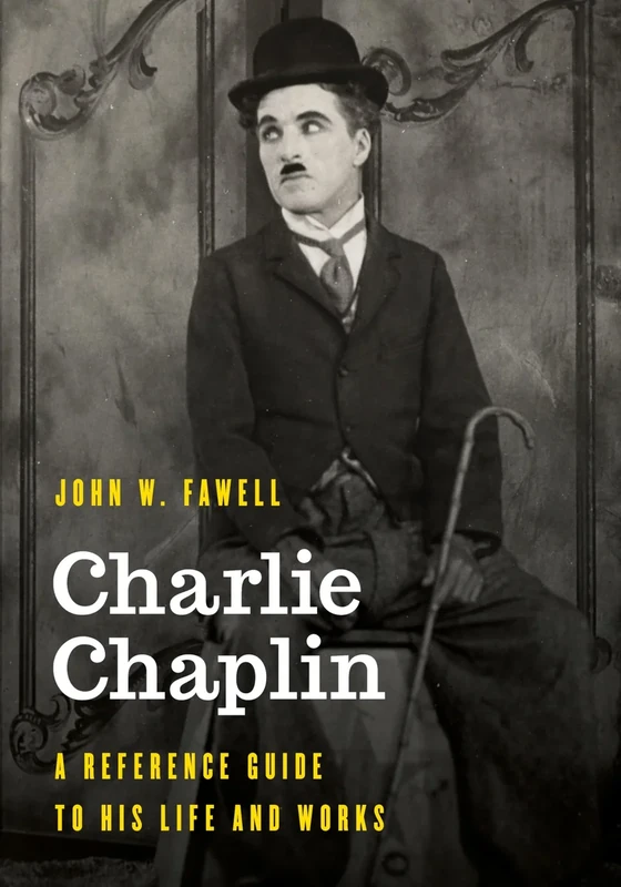 Charlie Chaplin: A Reference Guide to His Life and Works (Significant Figures in World History)