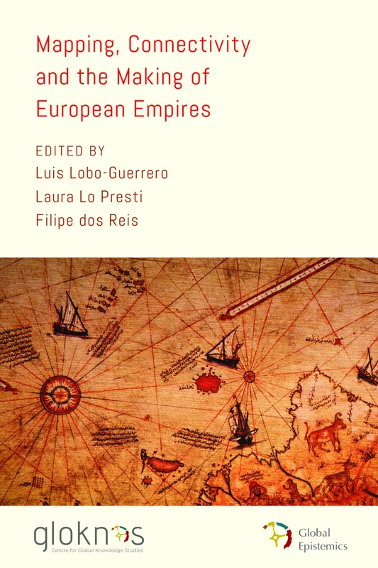 Mapping, Connectivity, and the Making of European Empires (Global Epistemics)