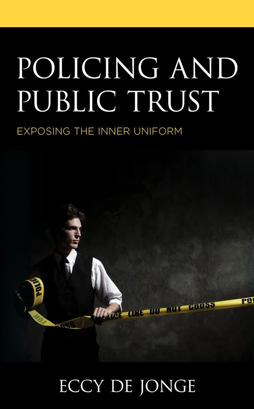 Policing and Public Trust: Exposing the Inner Uniform (Applied Criminology across the Globe)