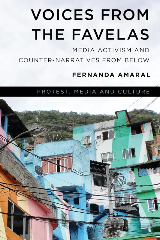 Voices from the Favelas: Media Activism and Counter-Narratives from Below (Protest, Media and Culture)