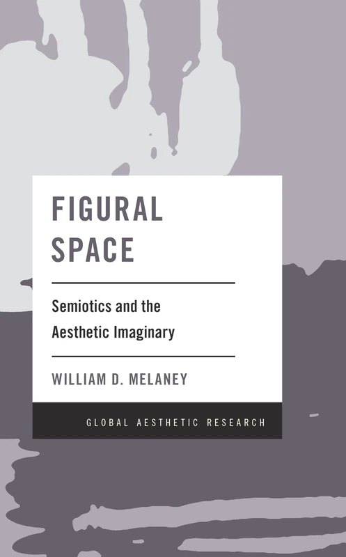 Figural Space: Semiotics and the Aesthetic Imaginary (Global Aesthetic Research)