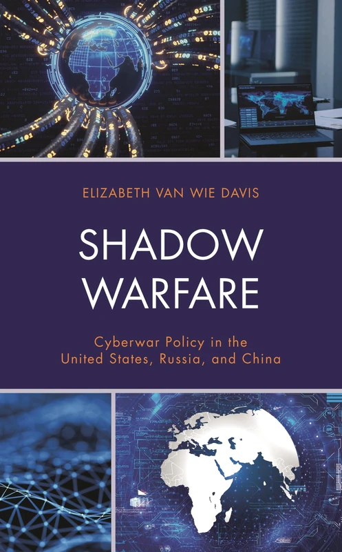 Shadow Warfare: Cyberwar Policy in the United States, Russia and China (Security and Professional Intelligence Education Series)