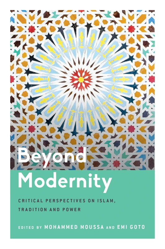 Beyond Modernity: Critical Perspectives on Islam, Tradition and Power (Critical Perspectives on Religion in International Politics)