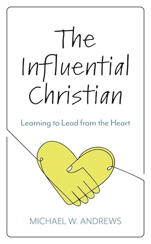 The Influential Christian: Learning to Lead from the Heart