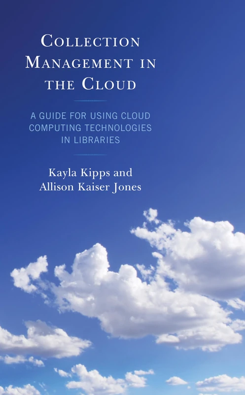 Collection Management in the Cloud: A Guide for Using Cloud Computing Technologies in Libraries (LITA Guides)