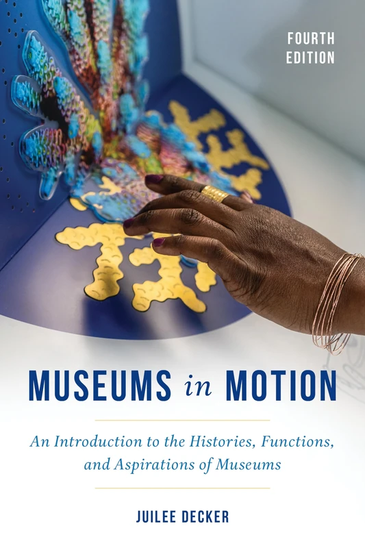 Museums in Motion: An Introduction to the Histories, Functions, and Aspirations of Museums, Fourth Edition (American Association for State and Local History)
