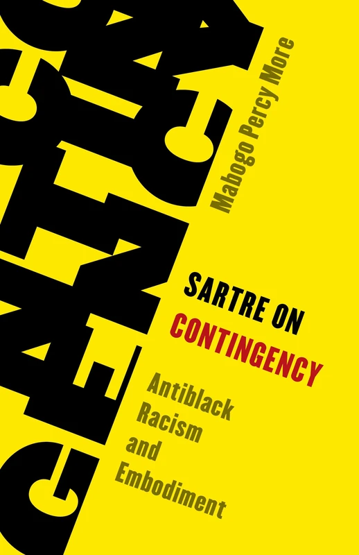 Sartre on Contingency: Antiblack Racism and Embodiment (Living Existentialism)