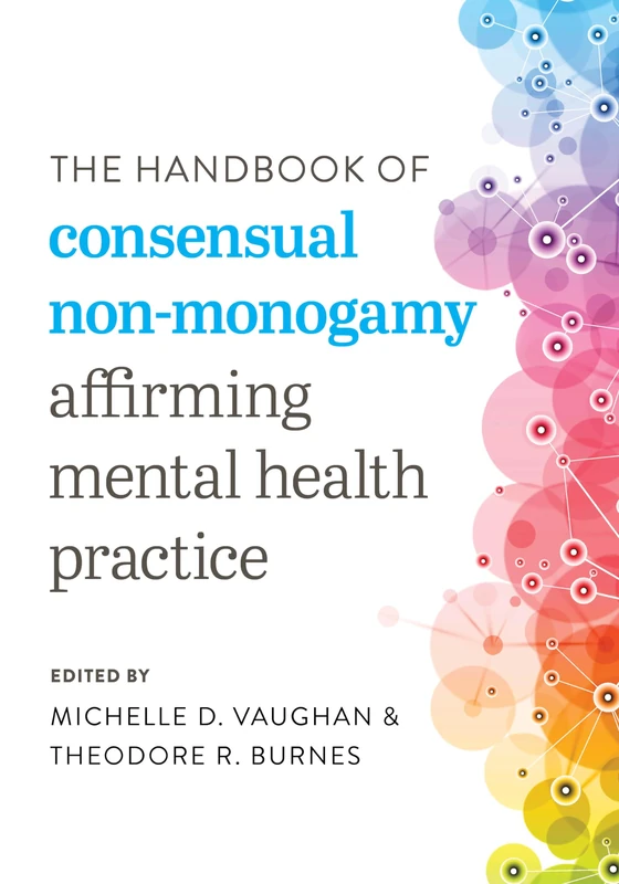 The Handbook of Consensual Non-Monogamy: Affirming Mental Health Practice (Diverse Sexualities, Genders, and Relationships)
