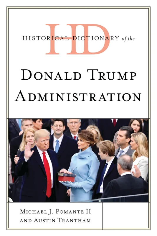 Historical Dictionary of the Donald Trump Administration (Historical Dictionaries of U.S. Politics and Political Eras)