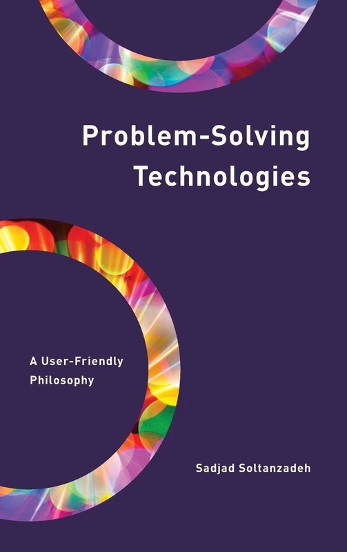 Problem-Solving Technologies: A User-Friendly Philosophy (Philosophy, Technology and Society)
