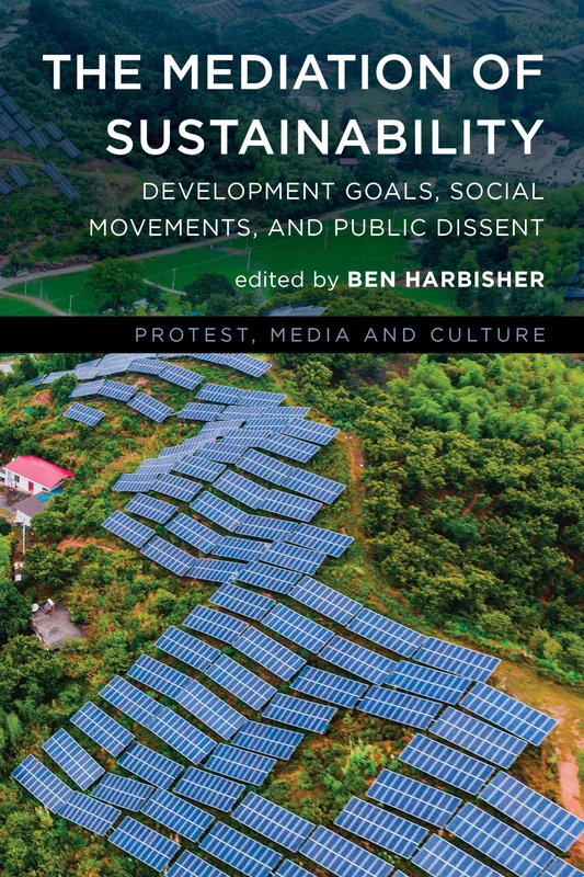 The Mediation of Sustainability: Development Goals, Social Movements, and Public Dissent (Protest, Media and Culture)