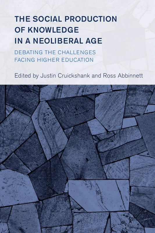 The Social Production of Knowledge in a Neoliberal Age: Debating the Challenges Facing Higher Education (Collective Studies in Knowledge and Society)