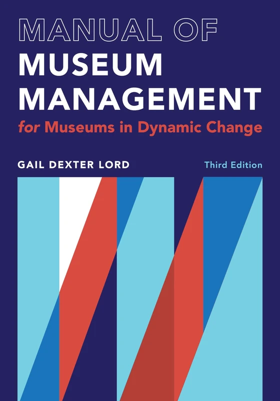 Manual of Museum Management: For Museums in Dynamic Change, Third Edition (A Lord Cultural Resources Book)
