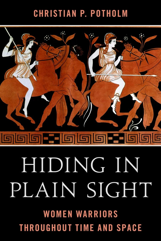 Hiding in Plain Sight: Women Warriors throughout Time and Space