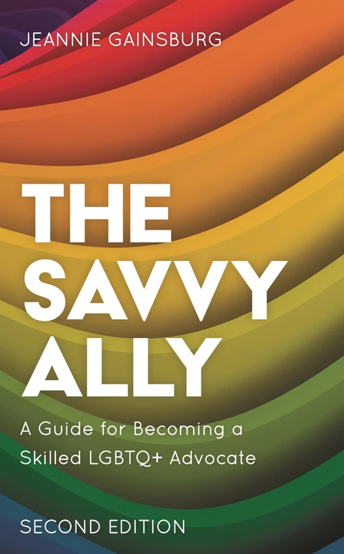 The Savvy Ally: A Guide for Becoming a Skilled LGBTQ+ Advocate, Second Edition