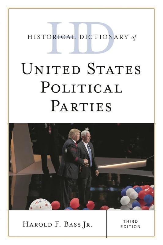 Historical Dictionary of United States Political Parties (Historical Dictionaries of U.S. Politics and Political Eras)