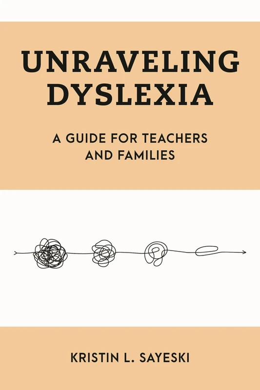 Unraveling Dyslexia: A Guide for Teachers and Families (Special Education Law, Policy, and Practice)
