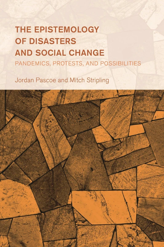 The Epistemology of Disasters and Social Change: Pandemics, Protests, and Possibilities (Collective Studies in Knowledge and Society)