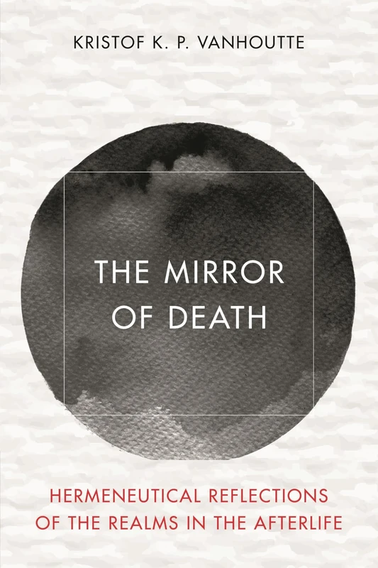 The Mirror of Death: Hermeneutical Reflections of the Realms in the Afterlife (Reframing Continental Philosophy of Religion)