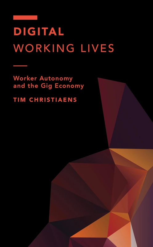 Digital Working Lives: Worker Autonomy and the Gig Economy (Off the Fence: Morality, Politics and Society)