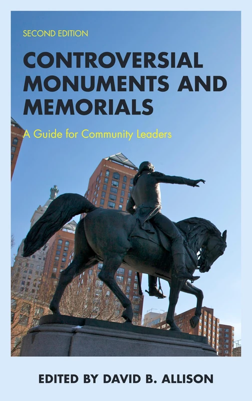 Controversial Monuments and Memorials: A Guide for Community Leaders, Second Edition (American Association for State and Local History)
