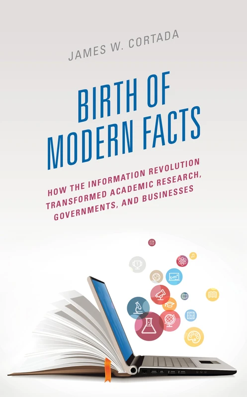 Birth of Modern Facts: How the Information Revolution Transformed Academic Research, Governments and Businesses