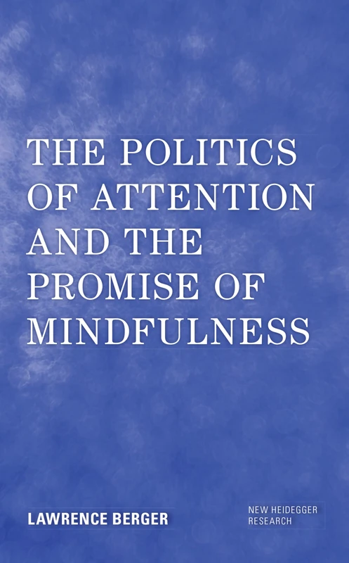 The Politics of Attention and the Promise of Mindfulness (New Heidegger Research)
