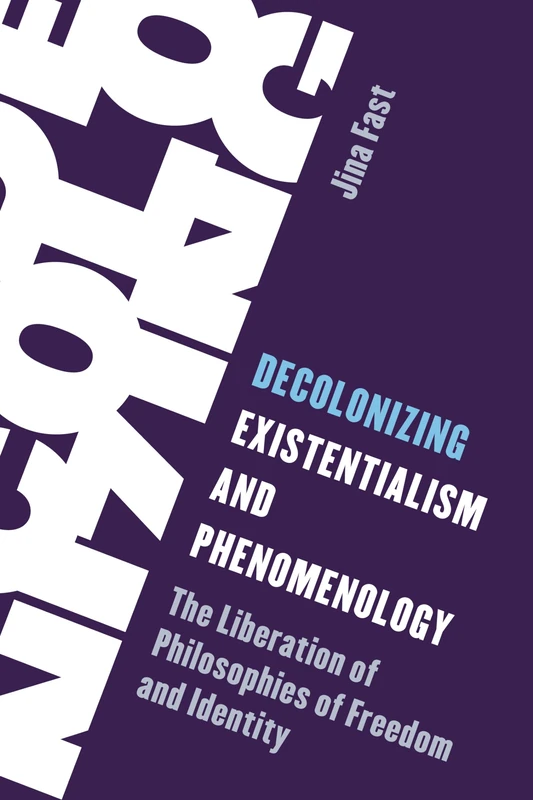 Decolonizing Existentialism and Phenomenology: The Liberation of Philosophies of Freedom and Identity (Living Existentialism)