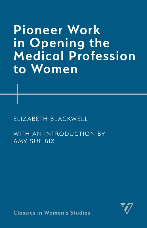 Pioneer Work in Opening the Medical Profession to Women (Classics in Women’s Studies)