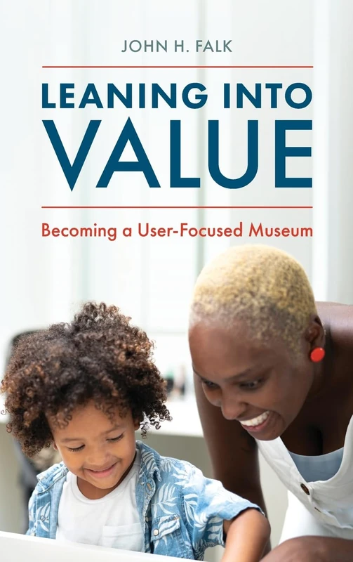 Leaning Into Value: Becoming a User-Focused Museum (American Alliance of Museums)