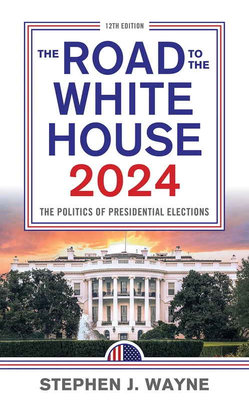 The Road to the White House 2024: The Politics of Presidential Elections, 12th Edition