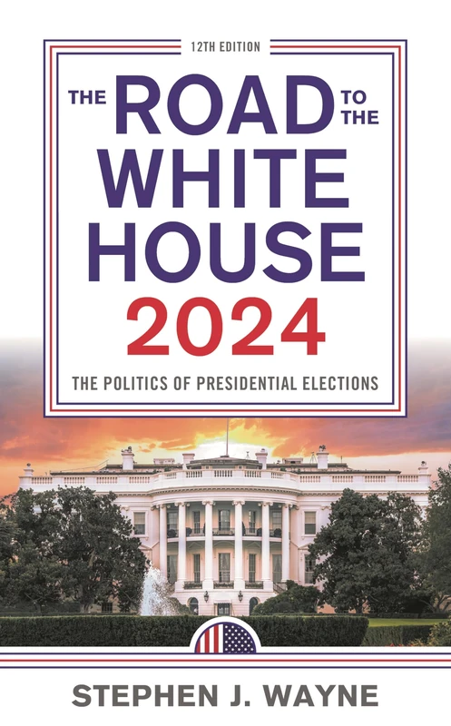 The Road to the White House 2024: The Politics of Presidential Elections