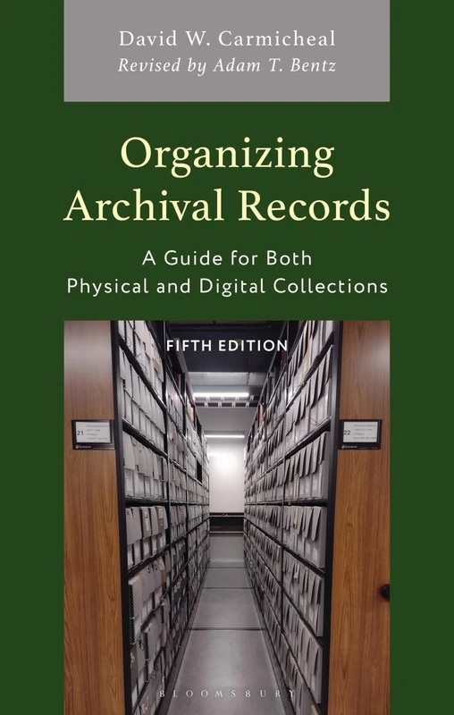 Organizing Archival Records: A Guide for Both Physical and Digital Collections (American Association for State and Local History)