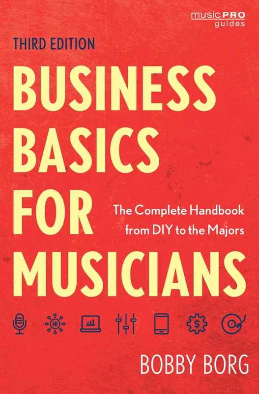 Business Basics for Musicians: The Complete Handbook from DIY to the Majors, Third Edition (Music Pro Guides)