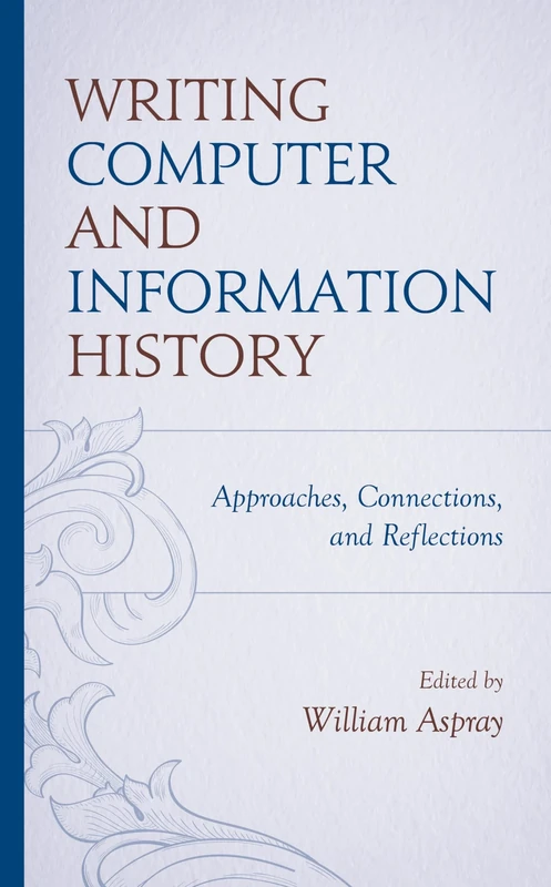 Writing Computer and Information History: Approaches, Connections, and Reflections