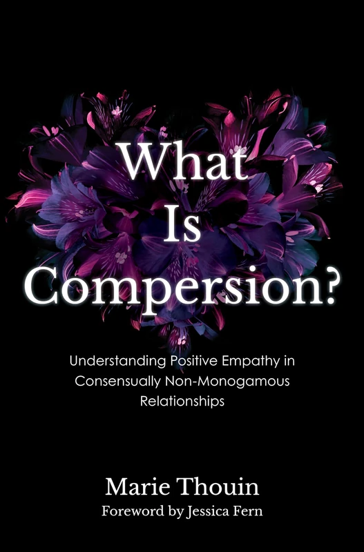 What Is Compersion?: Understanding Positive Empathy in Consensually Non-Monogamous Relationships (Diverse Sexualities, Genders, and Relationships)