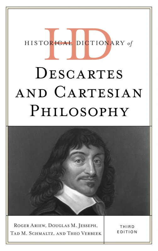 Historical Dictionary of Descartes and Cartesian Philosophy, Third Edition (Historical Dictionaries of Religions, Philosophies, and Movements Series)
