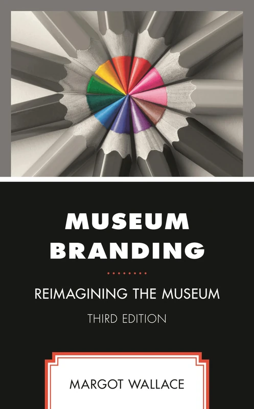 Museum Branding: Reimagining the Museum, Third Edition