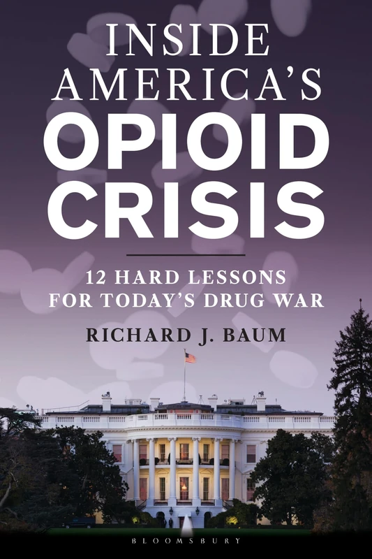 Inside America's Opioid Crisis: 12 Hard Lessons for Today’s Drug War