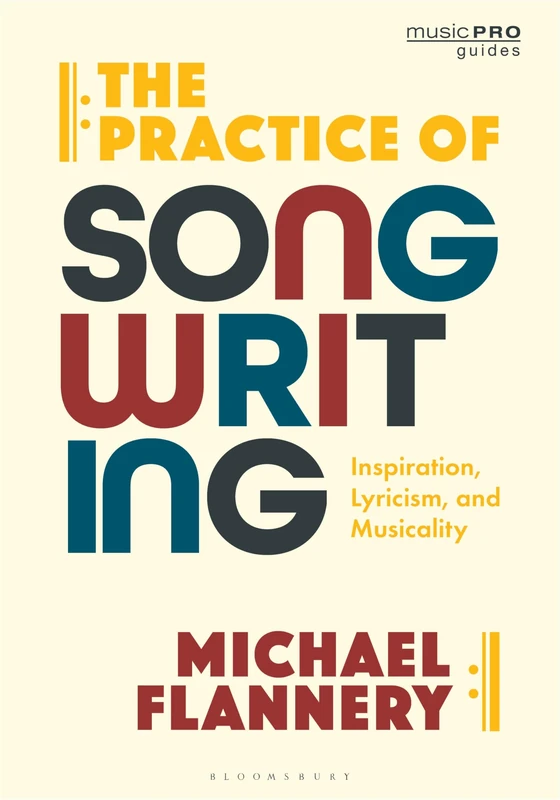 The Practice of Songwriting: Inspiration, Lyricism, and Musicality (Music Pro Guides)