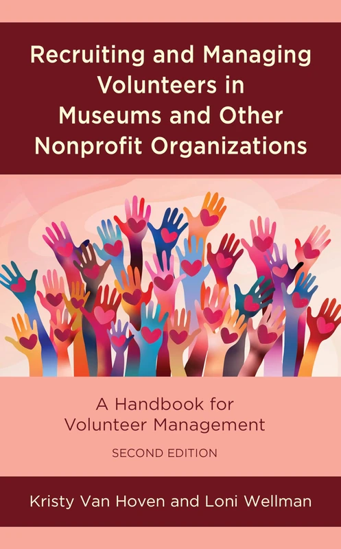 Recruiting and Managing Volunteers in Museums and Other Nonprofit Organizations: A Handbook for Volunteer Management, Second Edition (American Association for State and Local History)